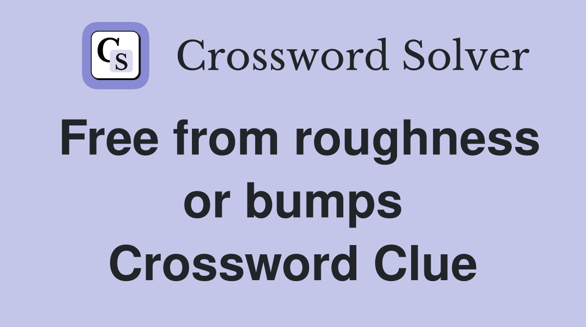 Free from roughness or bumps Crossword Clue