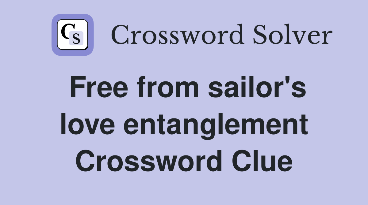 Free from sailor's love entanglement Crossword Clue