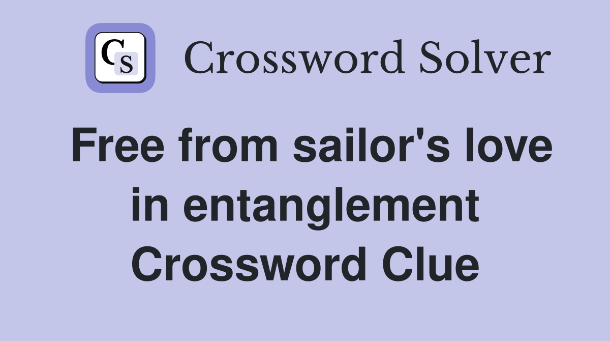 Free from sailor's love in entanglement Crossword Clue