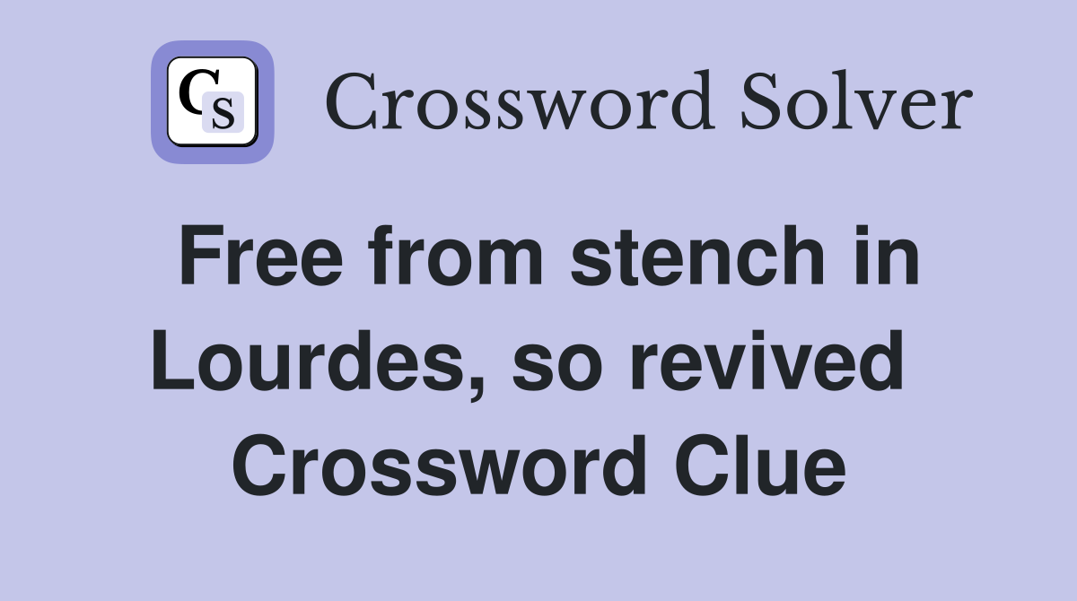 Free from stench in Lourdes, so revived  Crossword Clue