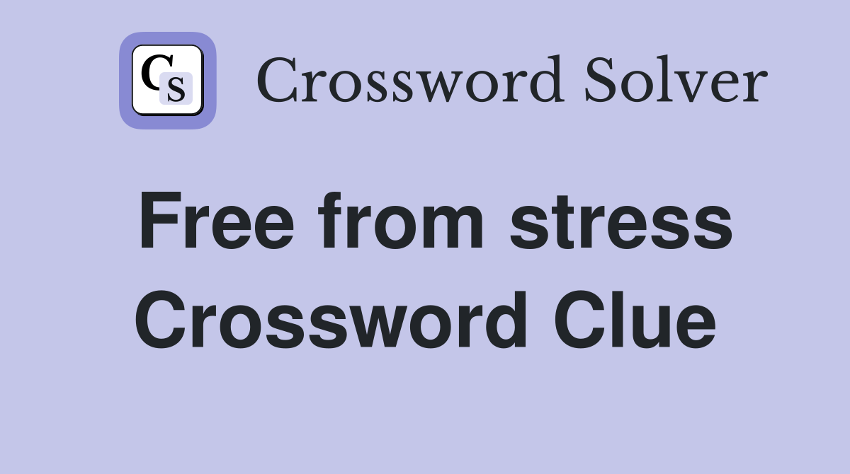 Free from stress Crossword Clue