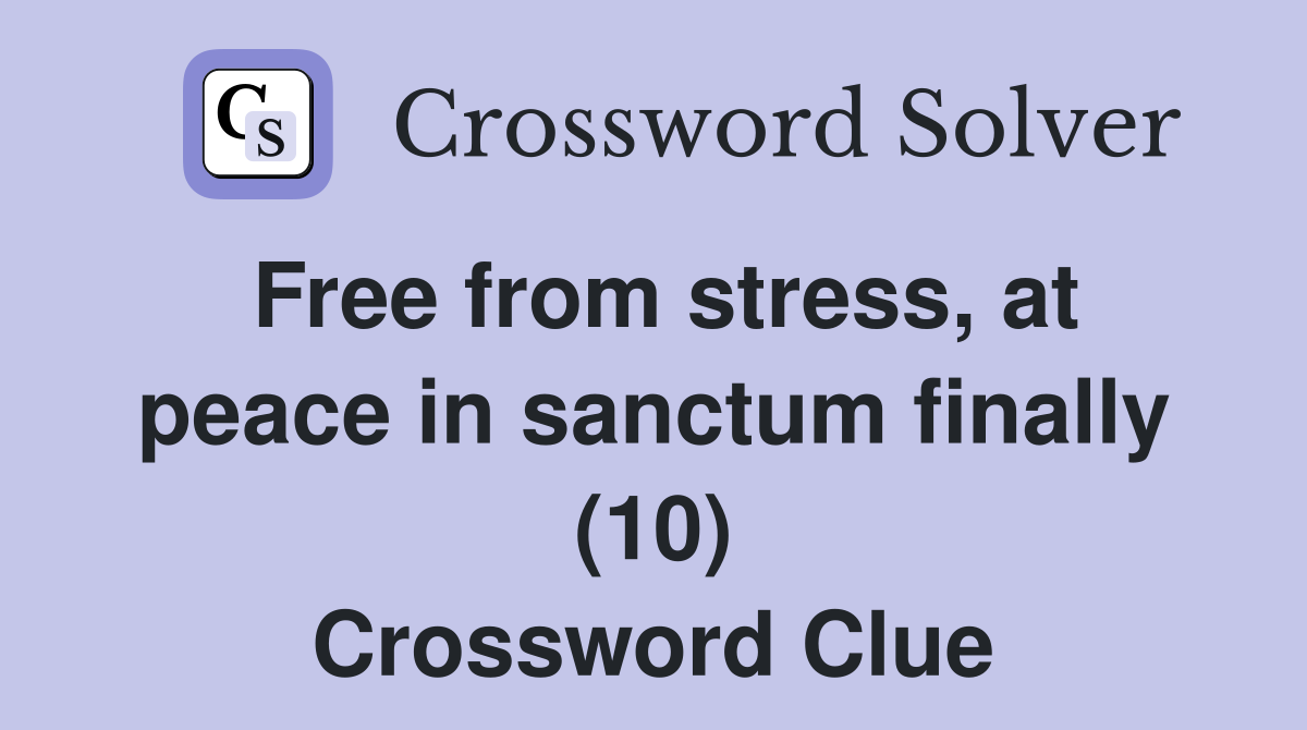 Free from stress, at peace in sanctum finally (10) Crossword Clue