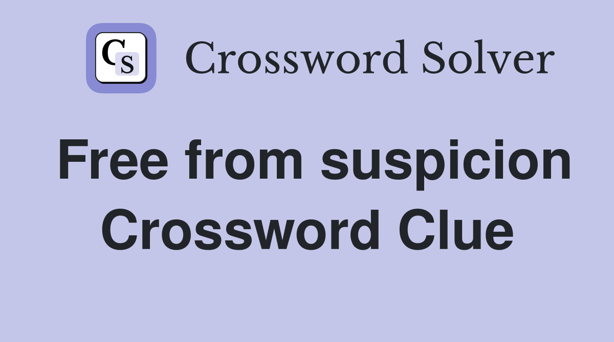 Free from suspicion Crossword Clue