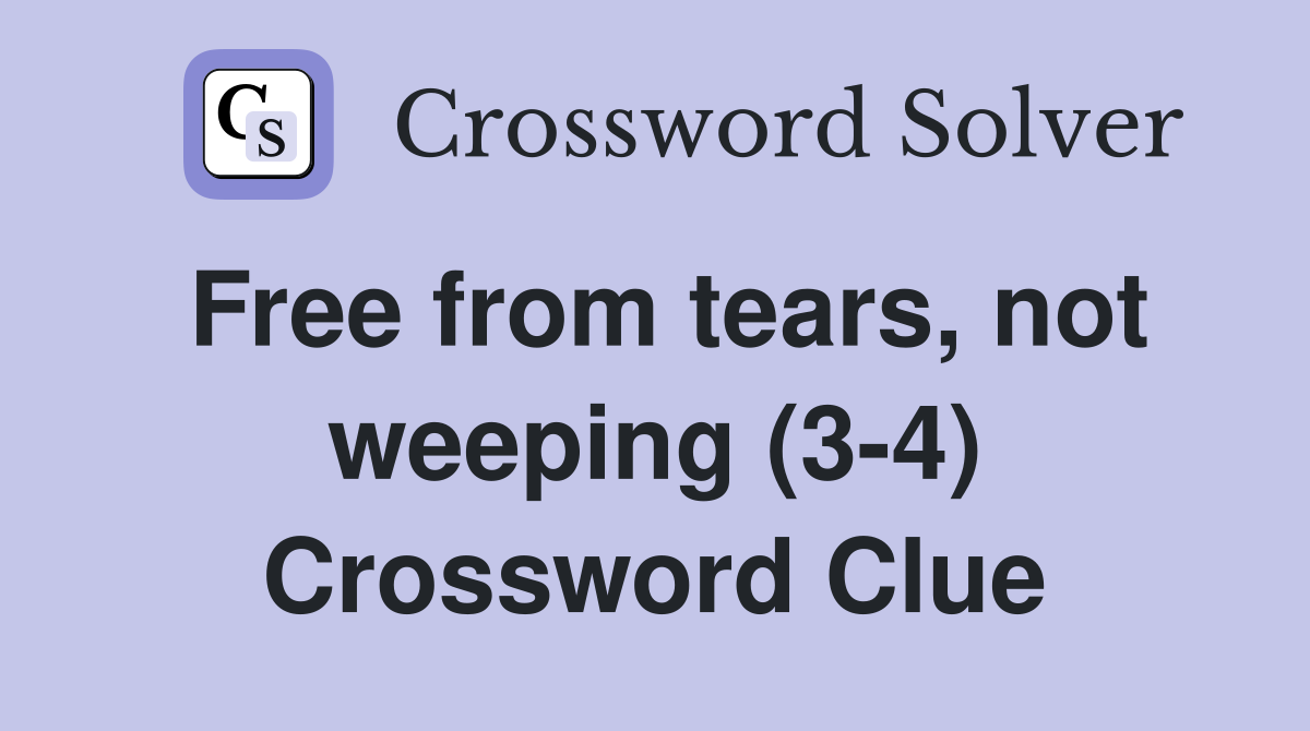 Free from tears, not weeping (3-4) Crossword Clue