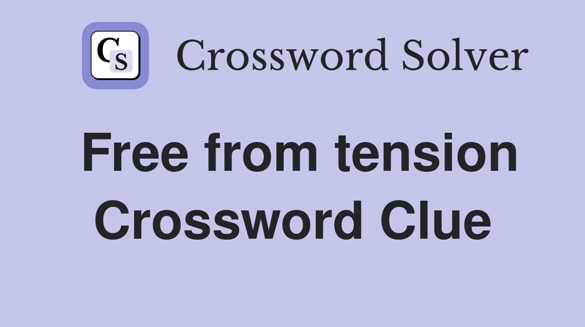 Free from tension Crossword Clue
