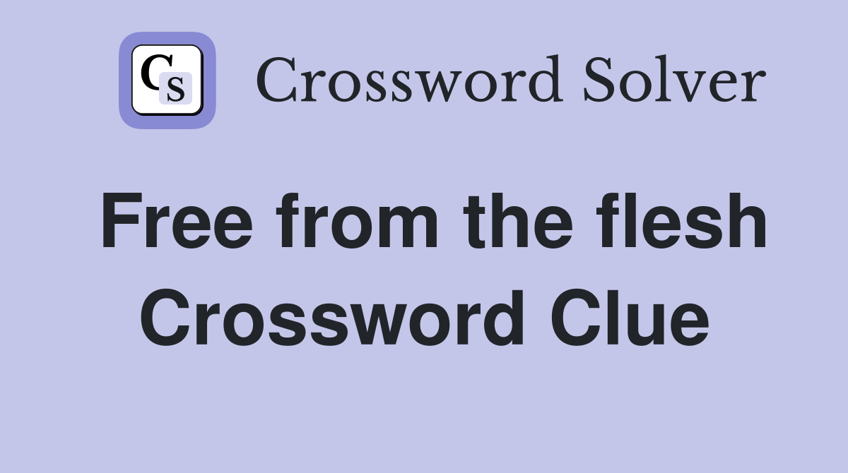 Free from the flesh Crossword Clue