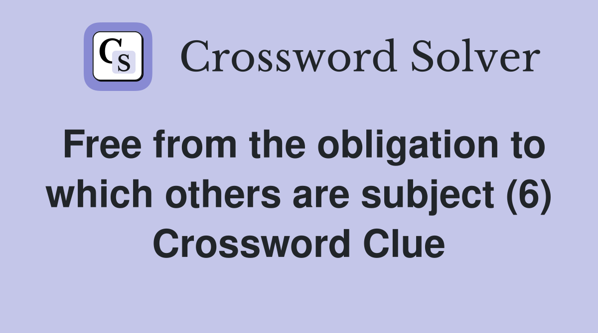 Free from the obligation to which others are subject (6) Crossword Clue