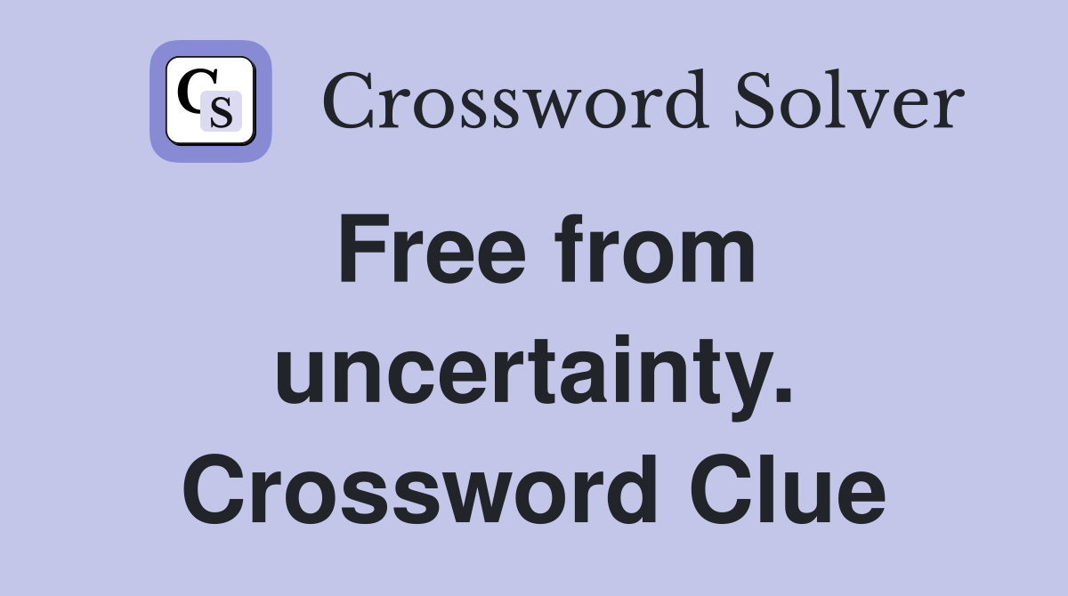 Free from uncertainty. Crossword Clue