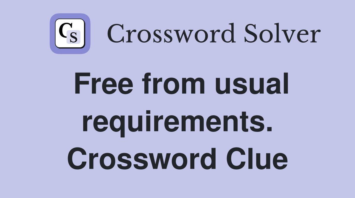 Free from usual requirements. Crossword Clue