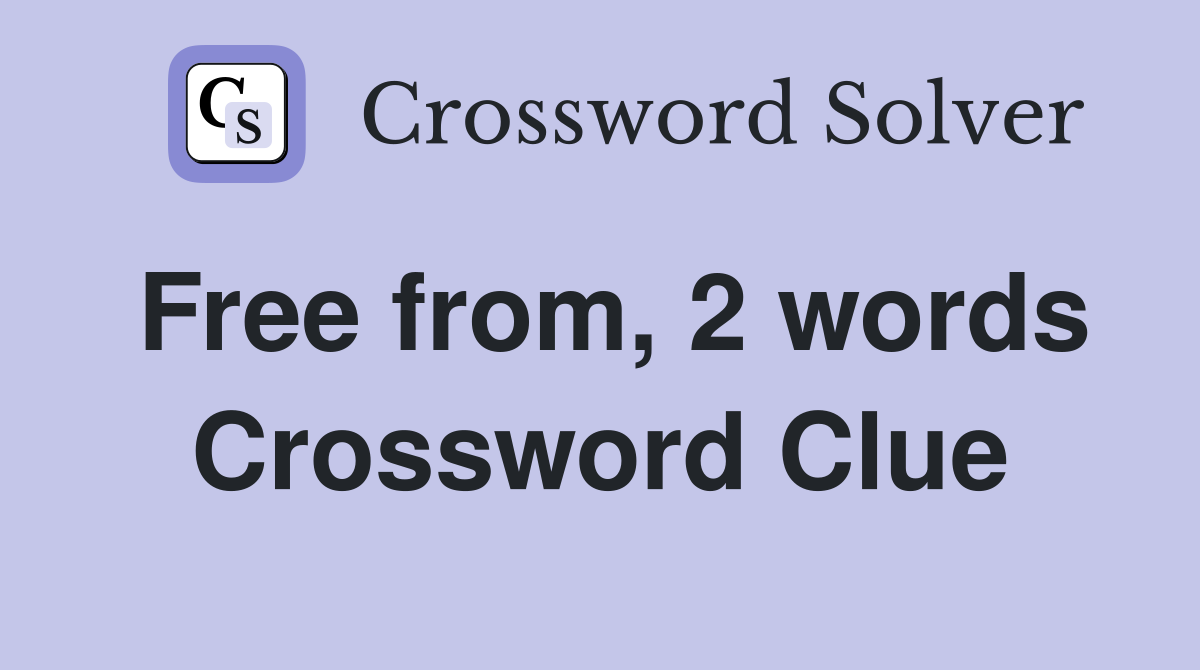 Free from, 2 words Crossword Clue