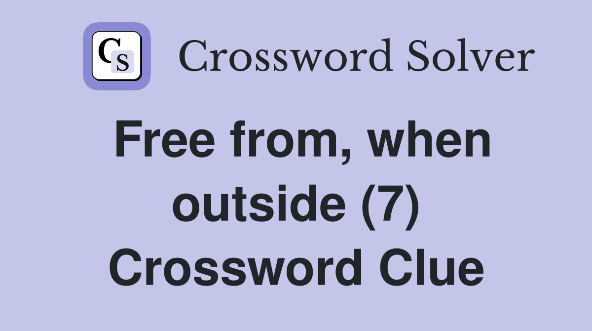 Free from, when outside (7) Crossword Clue