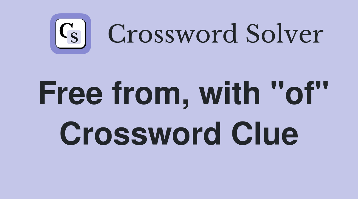 Free from, with "of" Crossword Clue