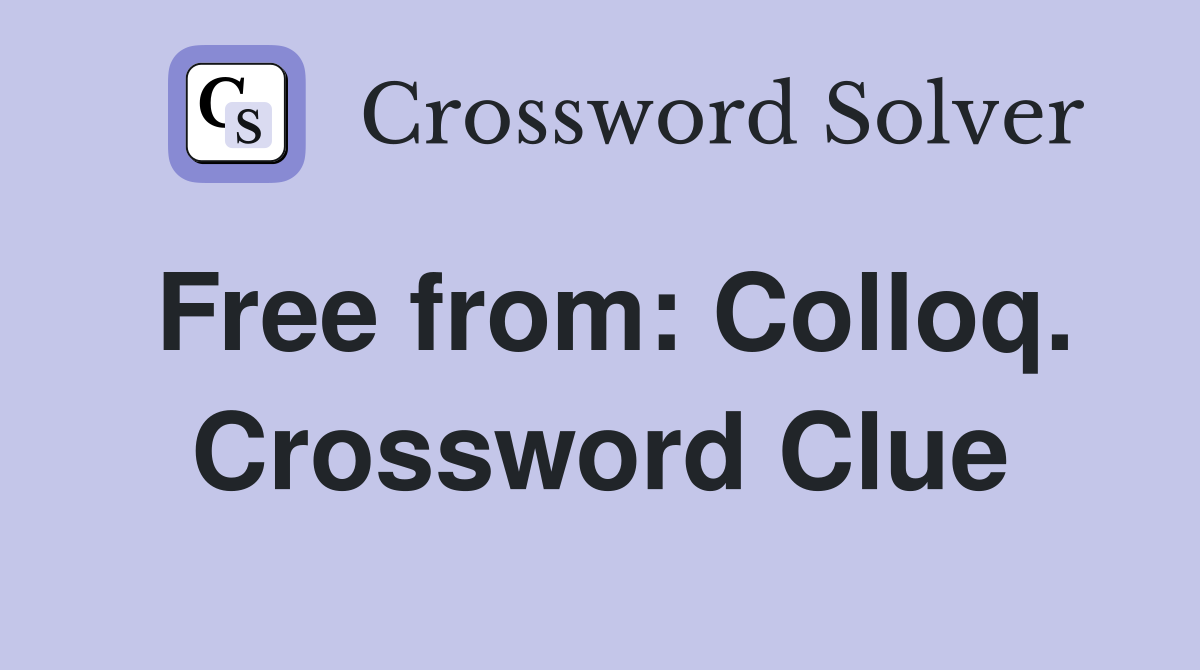 Free from: Colloq. Crossword Clue