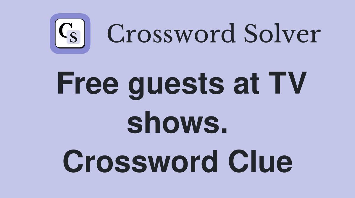 Free guests at TV shows. Crossword Clue