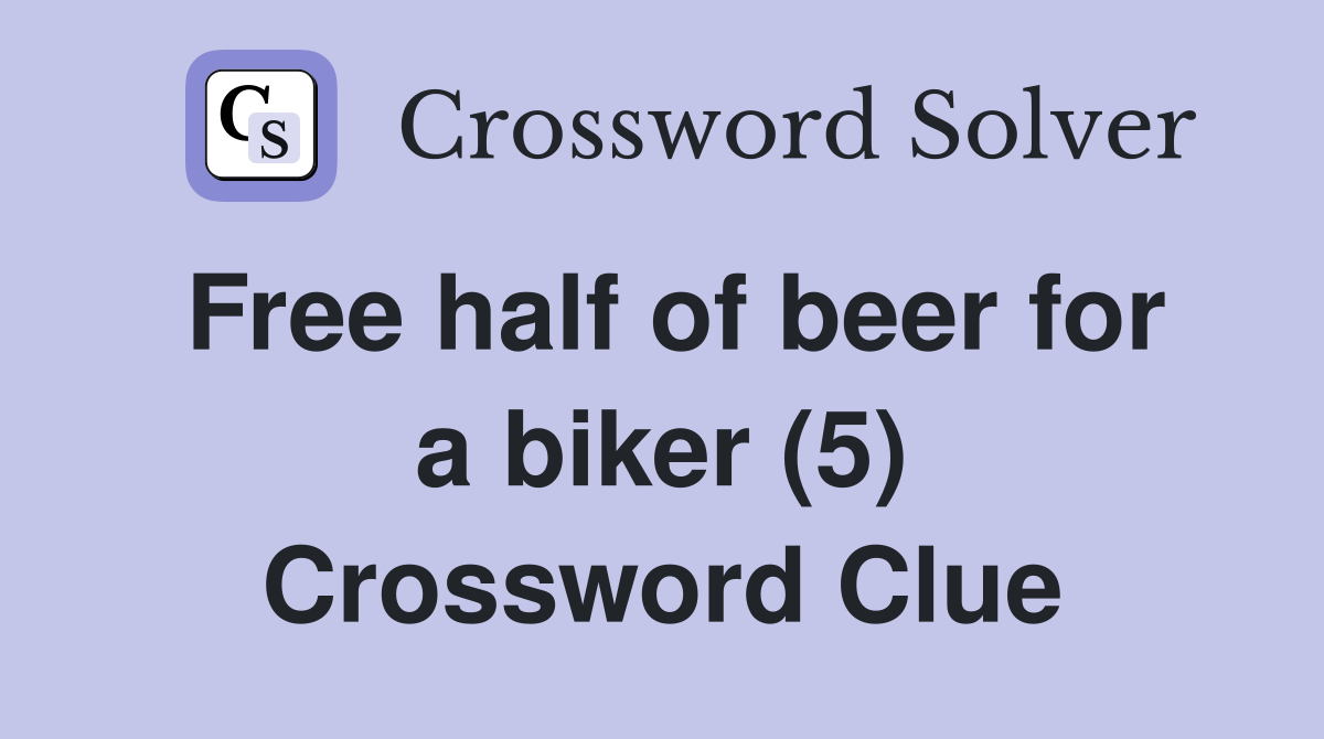 Free half of beer for a biker (5) Crossword Clue