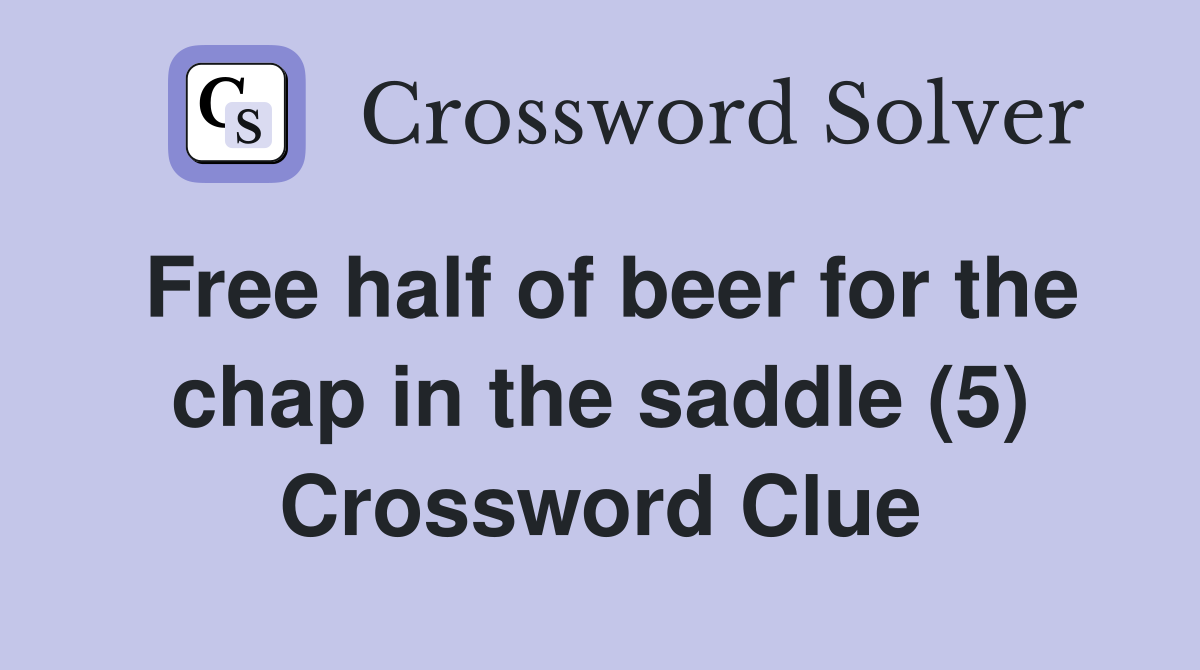 Free half of beer for the chap in the saddle (5) Crossword Clue