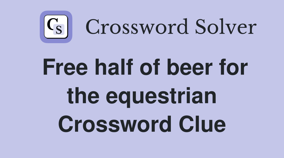 Free half of beer for the equestrian Crossword Clue