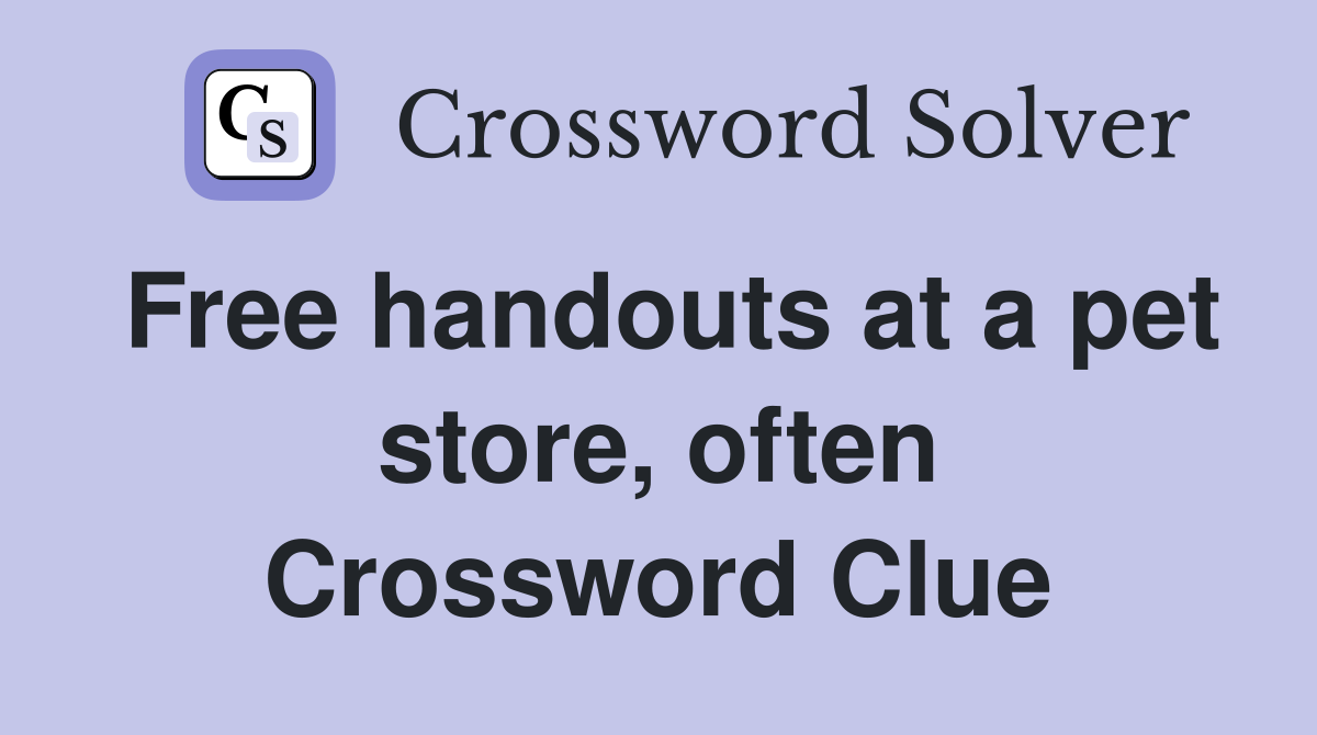 Free handouts at a pet store, often Crossword Clue