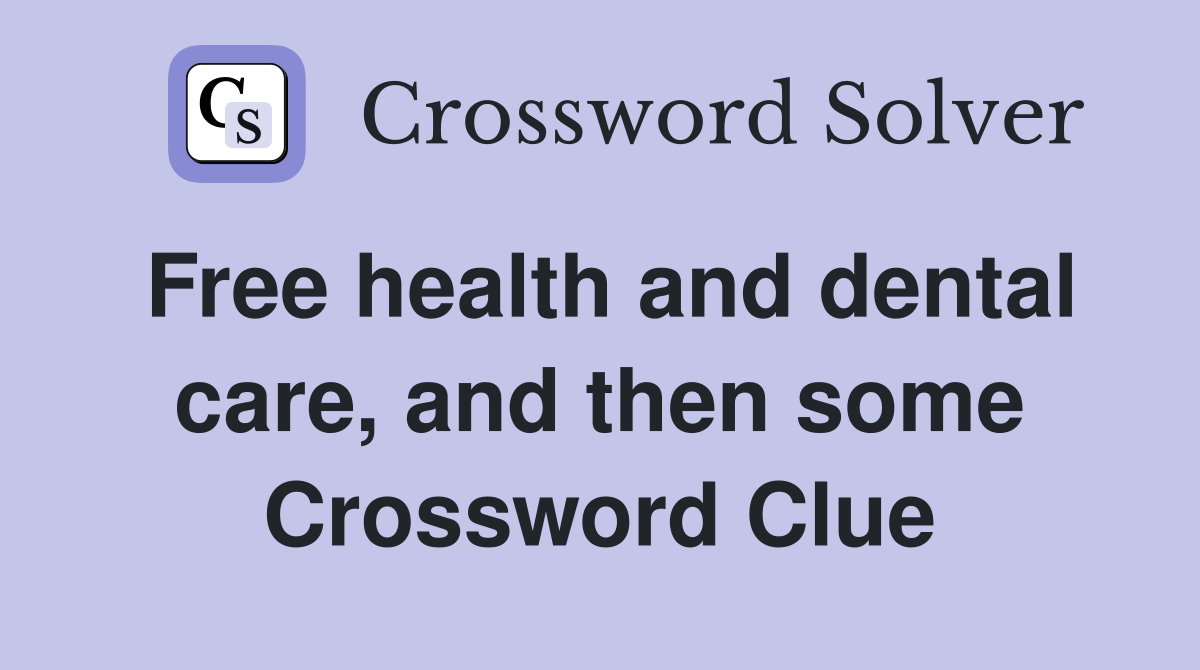 Free health and dental care, and then some Crossword Clue