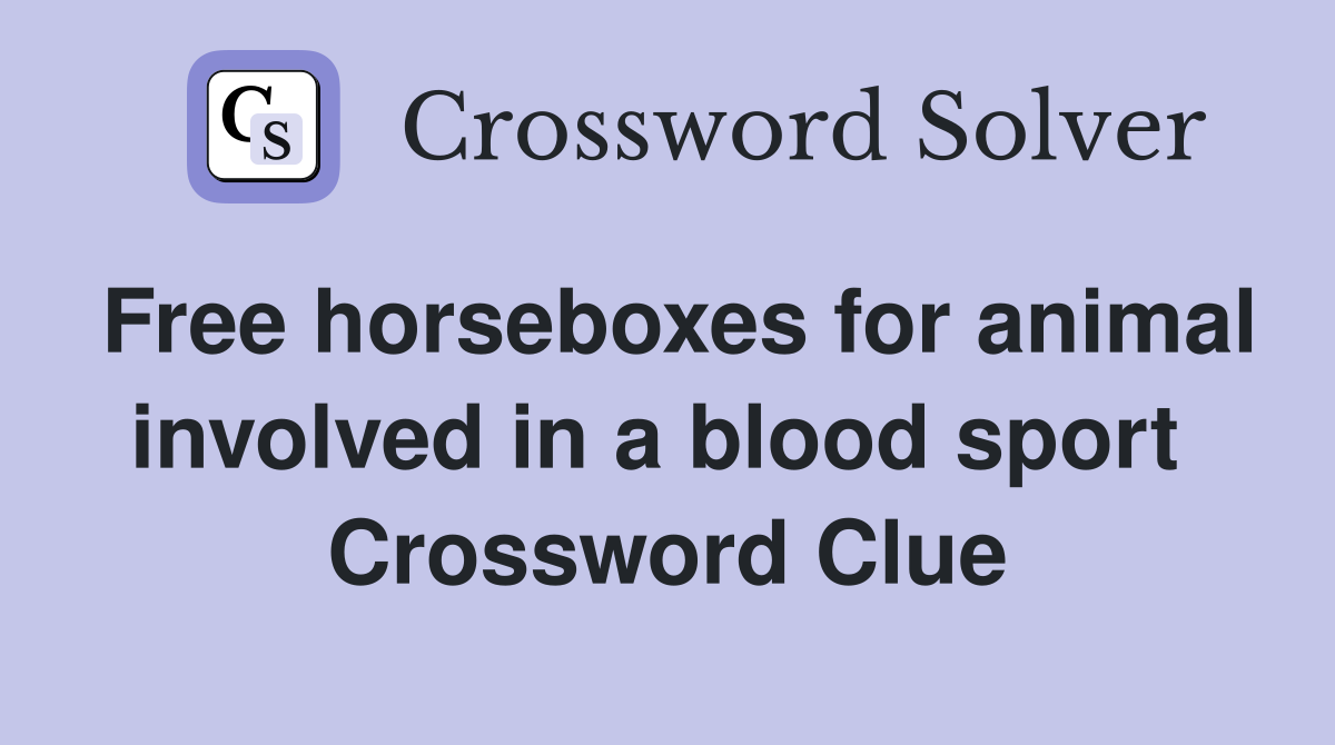 Free horseboxes for animal involved in a blood sport  Crossword Clue