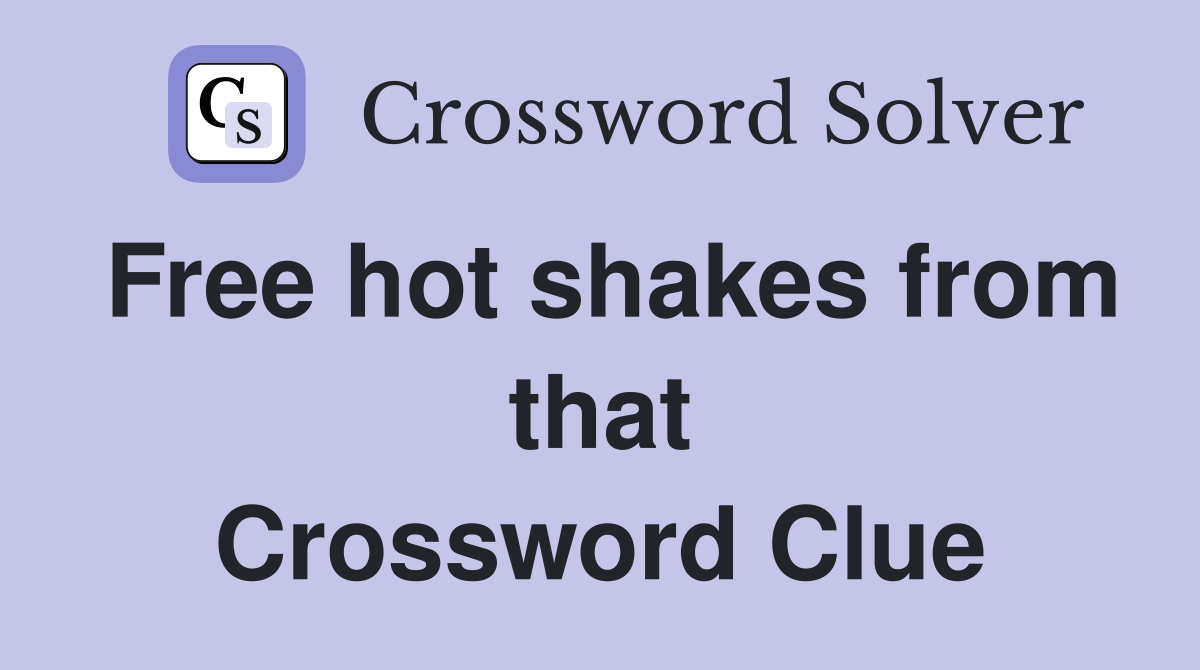 Free hot shakes from that Crossword Clue