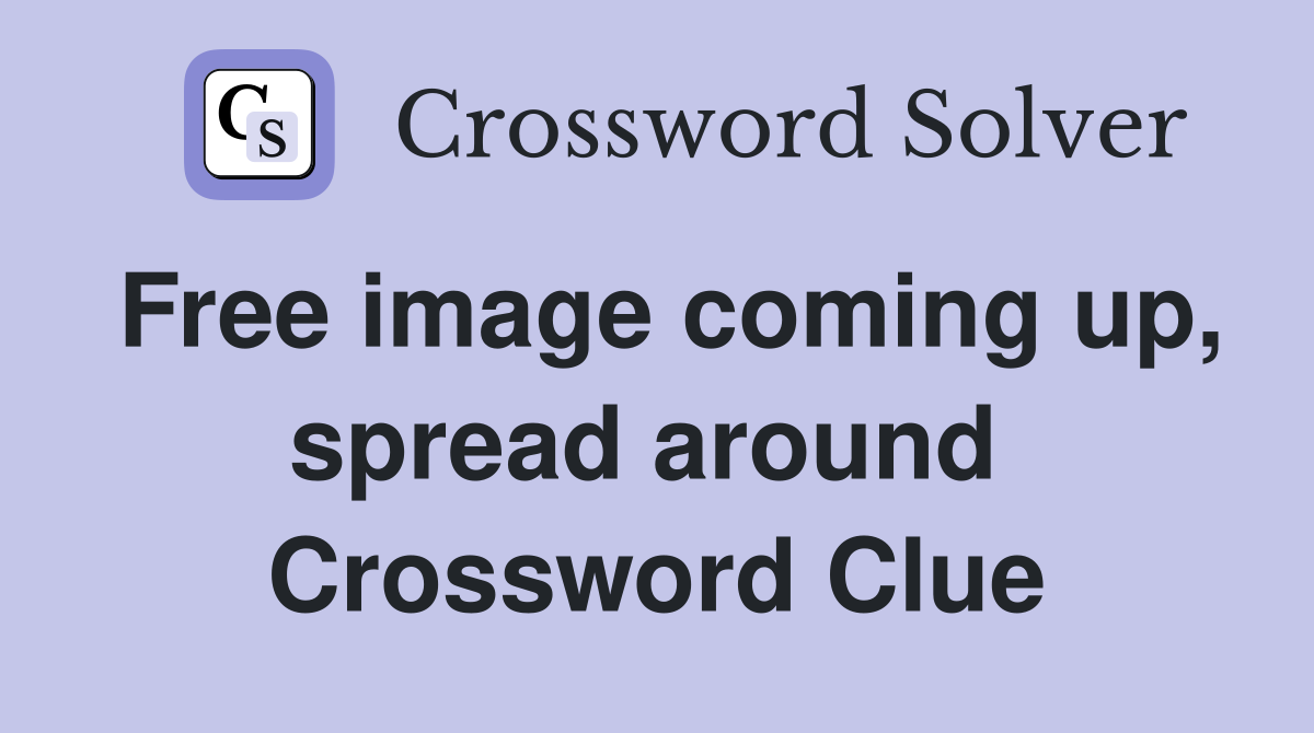 Free image coming up, spread around  Crossword Clue