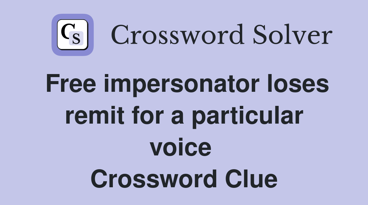 Free impersonator loses remit for a particular voice  Crossword Clue