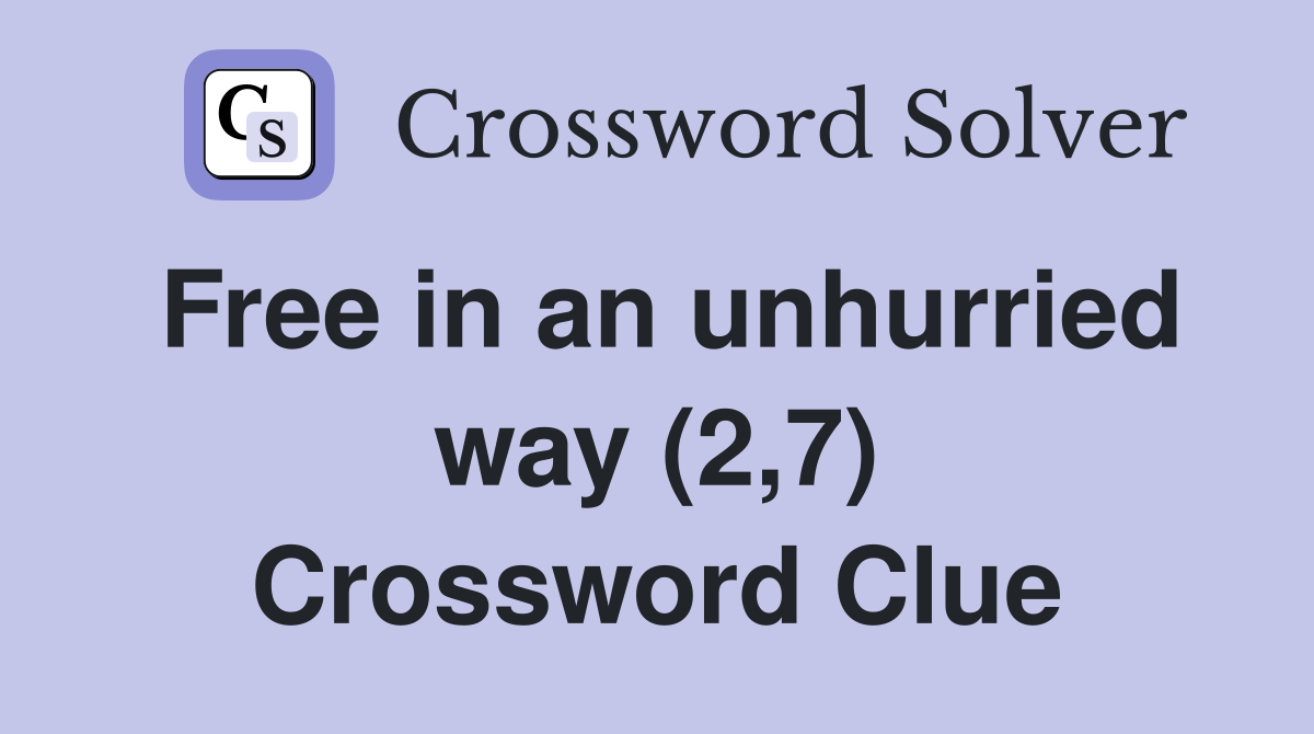Free in an unhurried way (2,7) Crossword Clue