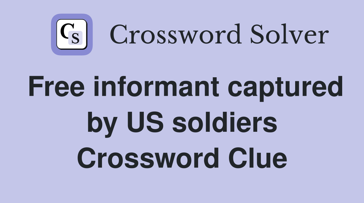 Free informant captured by US soldiers Crossword Clue