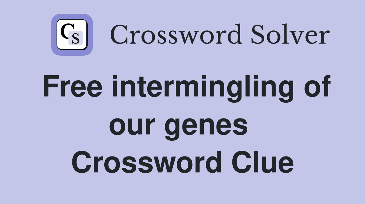 Free intermingling of our genes  Crossword Clue