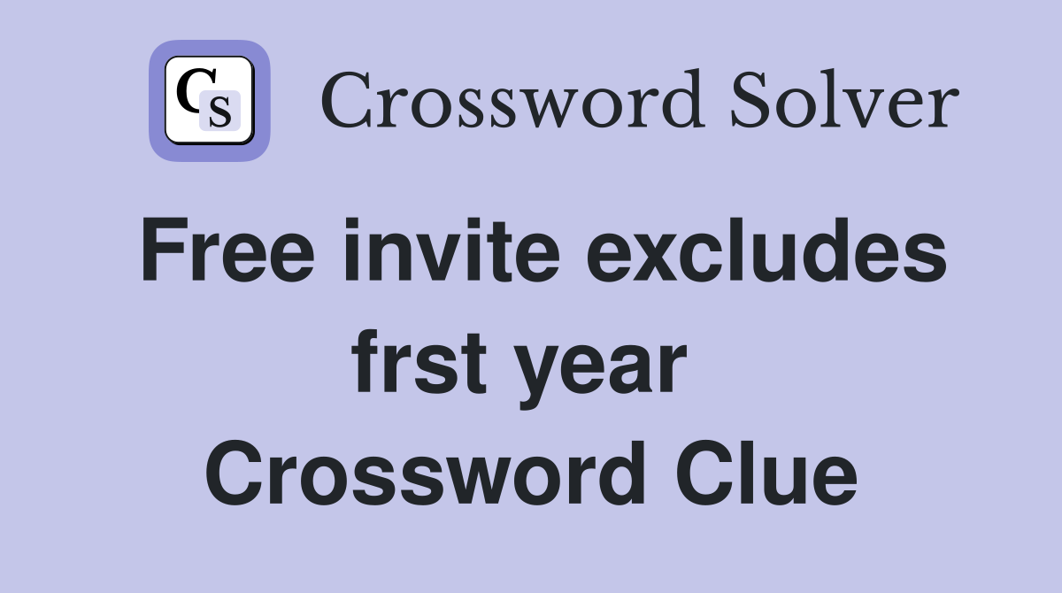 Free invite excludes frst year  Crossword Clue