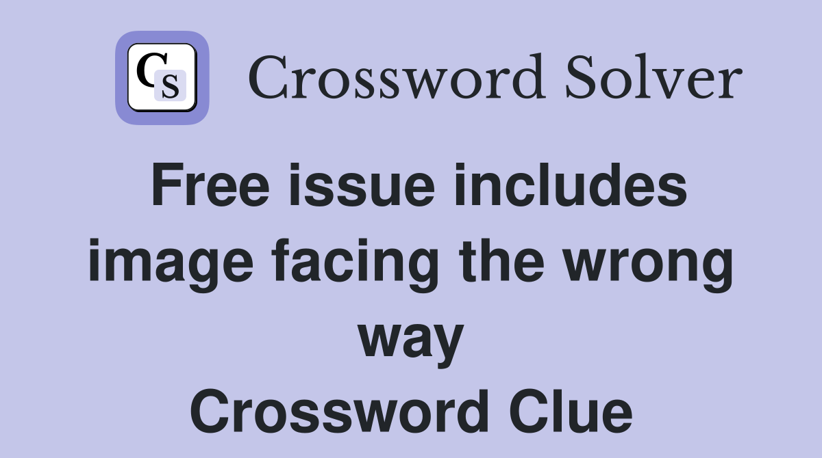 Free issue includes image facing the wrong way Crossword Clue