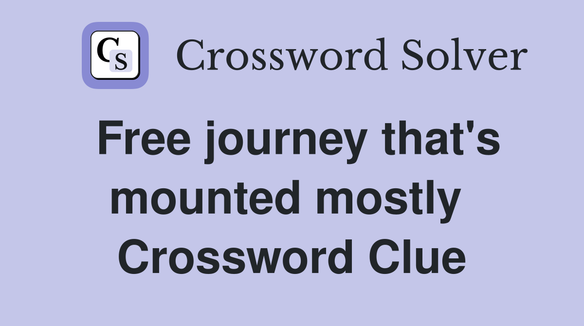 Free journey that's mounted mostly  Crossword Clue