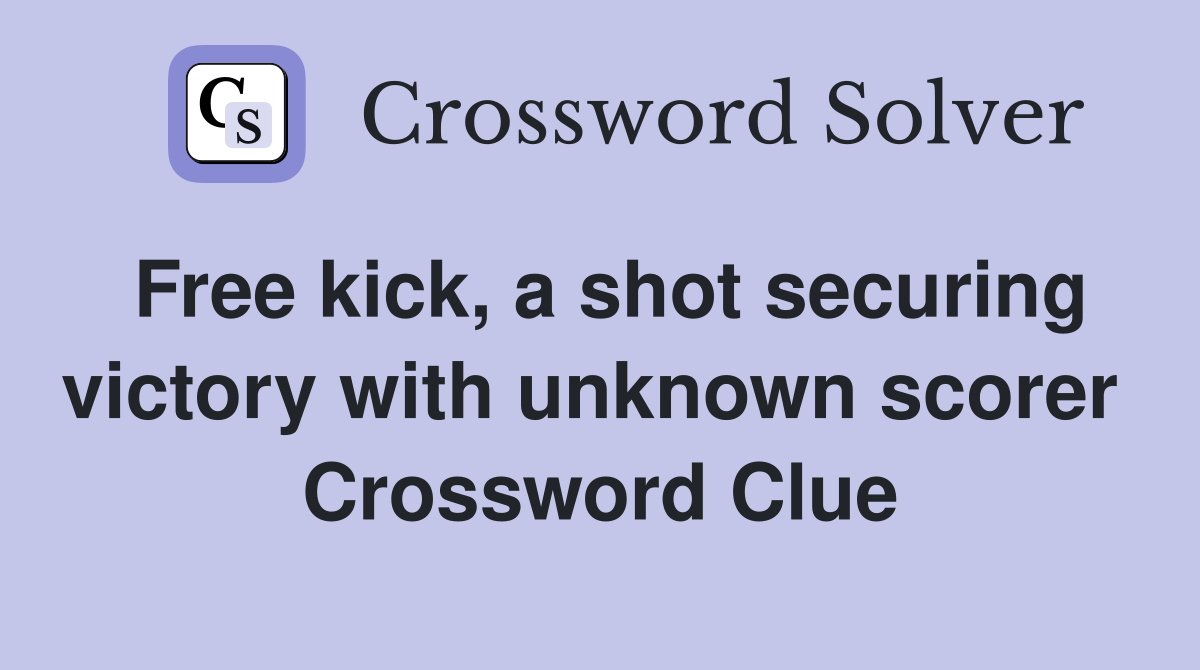 Free kick, a shot securing victory with unknown scorer  Crossword Clue