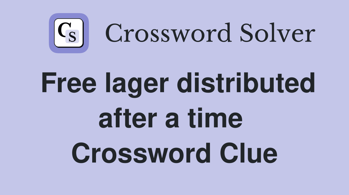 Free lager distributed after a time  Crossword Clue
