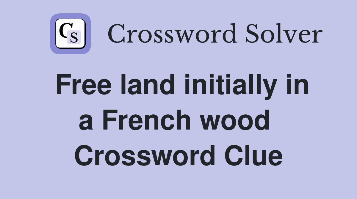 Free land initially in a French wood  Crossword Clue
