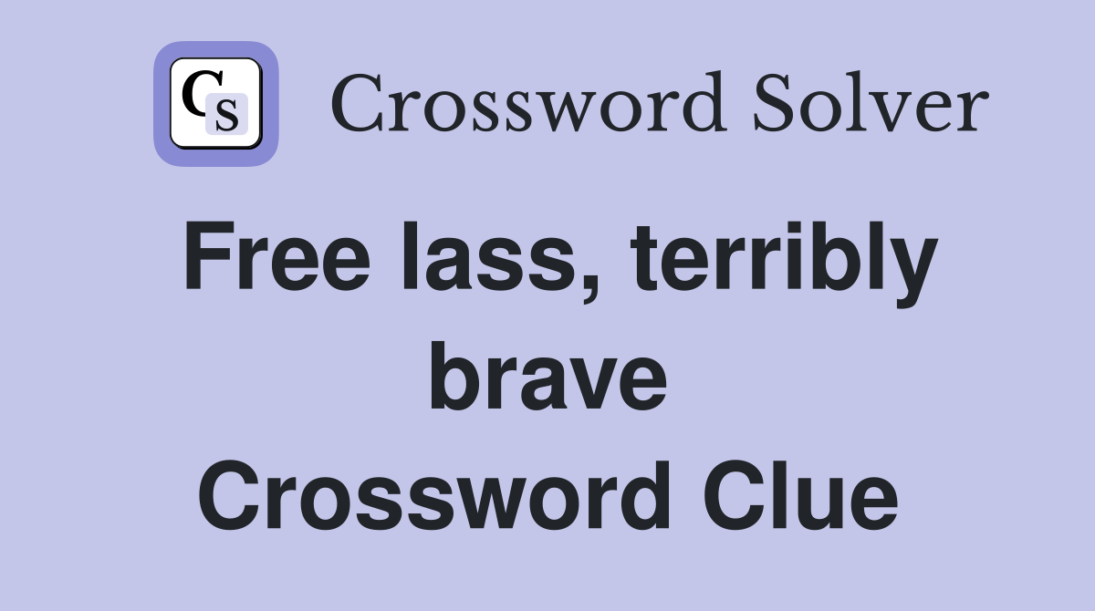 Free lass, terribly brave Crossword Clue