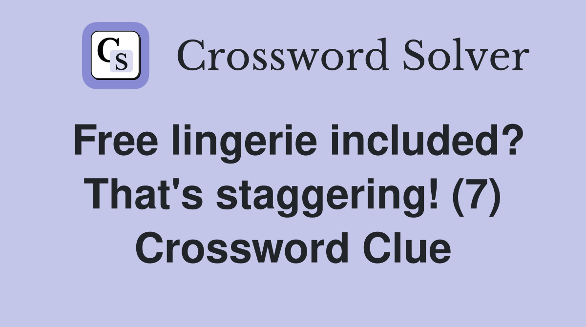 Free lingerie included? That's staggering! (7) Crossword Clue