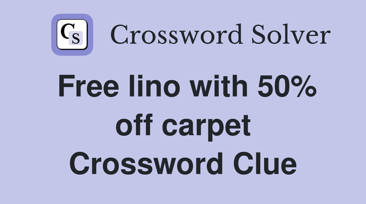 Free lino with 50% off carpet Crossword Clue