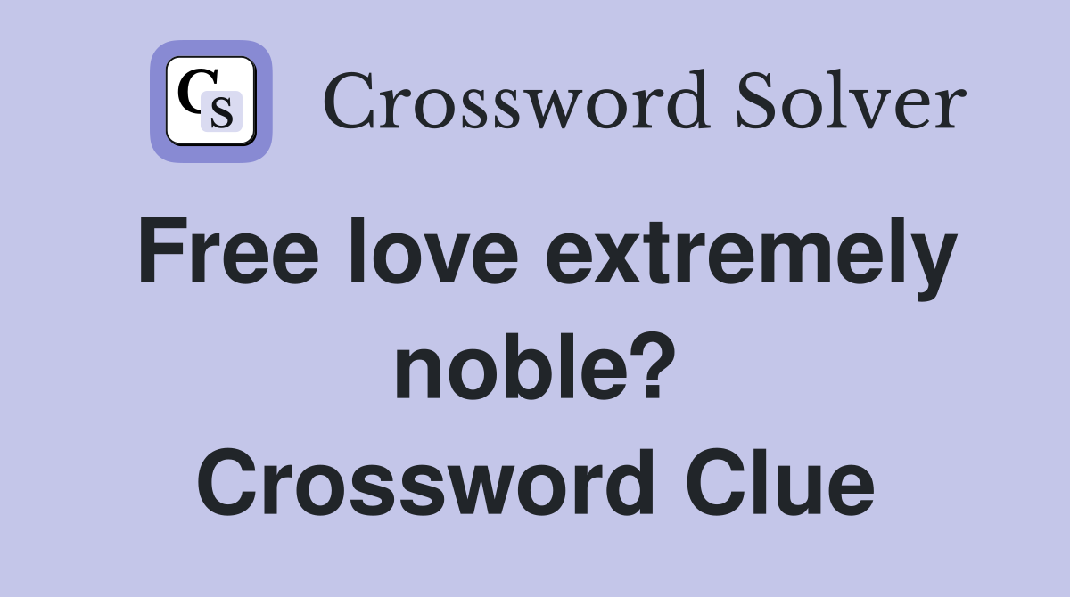 Free love extremely noble? Crossword Clue