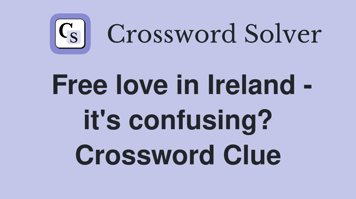 Free love in Ireland - it's confusing? Crossword Clue