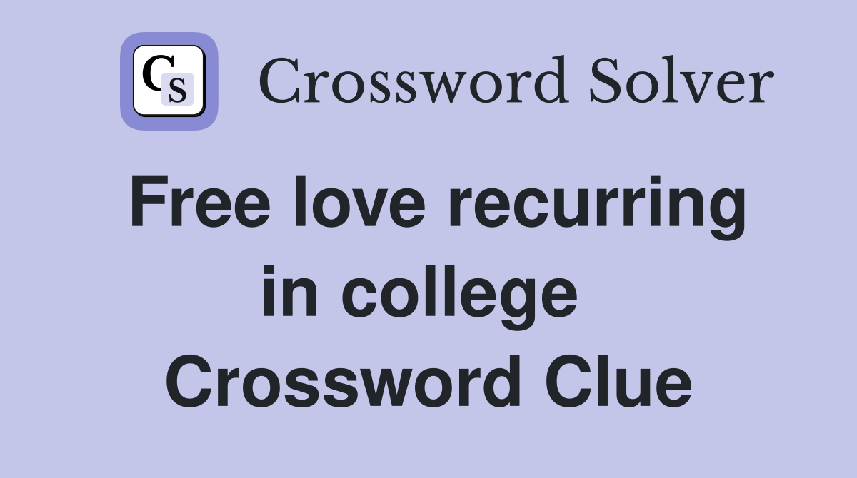Free love recurring in college  Crossword Clue
