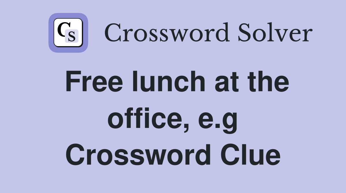 Free lunch at the office, e.g Crossword Clue