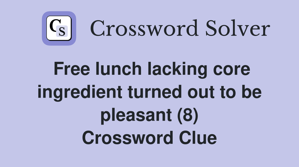 Free lunch lacking core ingredient turned out to be pleasant (8) Crossword Clue