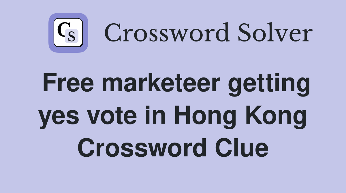 Free marketeer getting yes vote in Hong Kong Crossword Clue