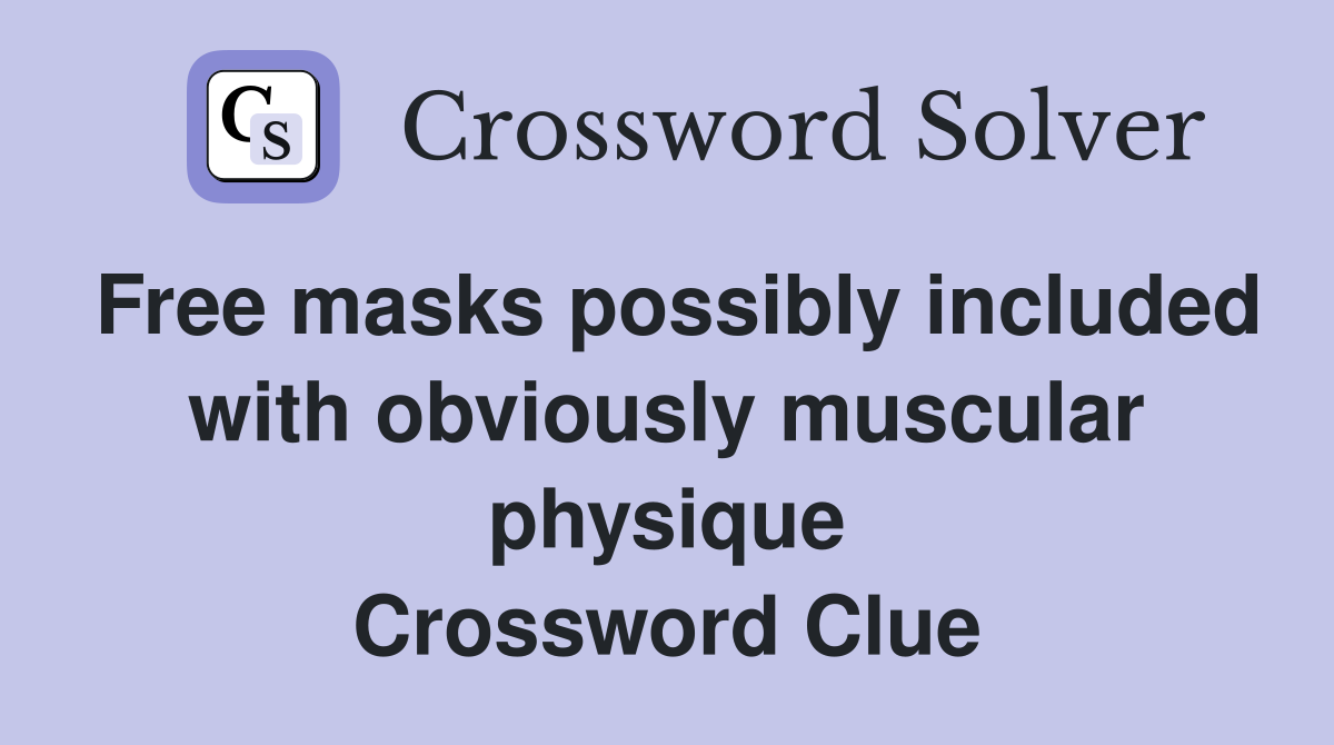 Free masks possibly included with obviously muscular physique Crossword Clue
