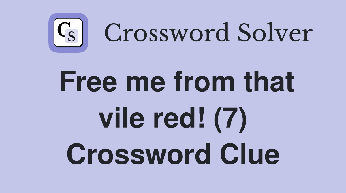 Free me from that vile red! (7) Crossword Clue