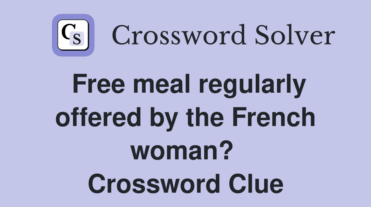 Free meal regularly offered by the French woman?  Crossword Clue