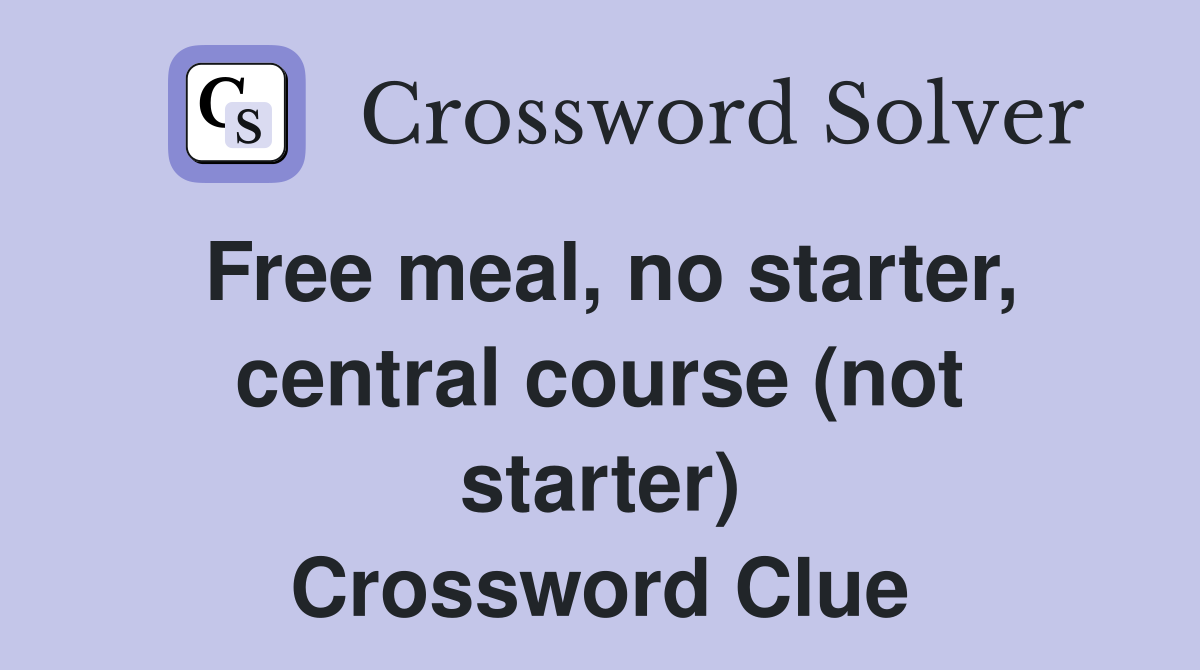 Free meal, no starter, central course (not starter) Crossword Clue