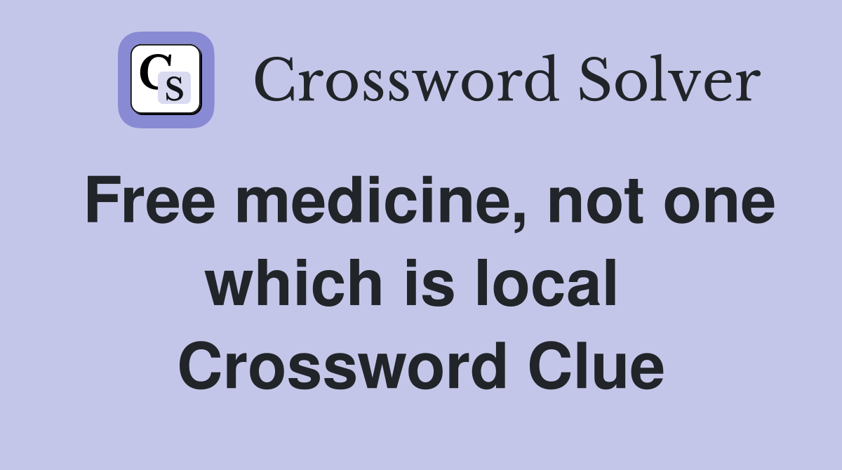 Free medicine, not one which is local  Crossword Clue